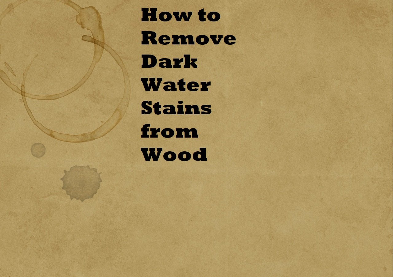 How to Remove Dark Water Stains from Wood